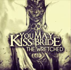 You May Kiss The Bride : The Wretched